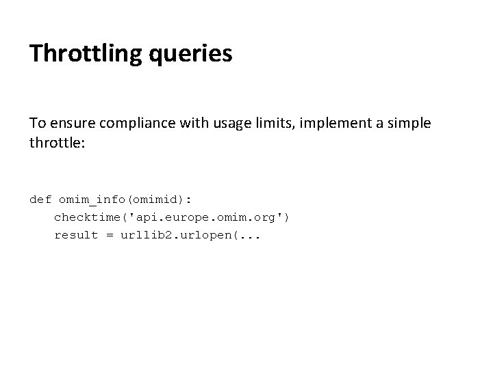Throttling queries To ensure compliance with usage limits, implement a simple throttle: def omim_info(omimid):