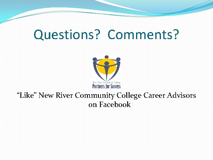 Questions? Comments? “Like” New River Community College Career Advisors on Facebook 