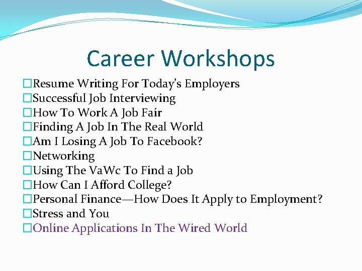 Career Workshops �Resume Writing For Today’s Employers �Successful Job Interviewing �How To Work A