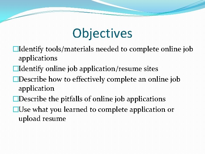Objectives �Identify tools/materials needed to complete online job applications �Identify online job application/resume sites