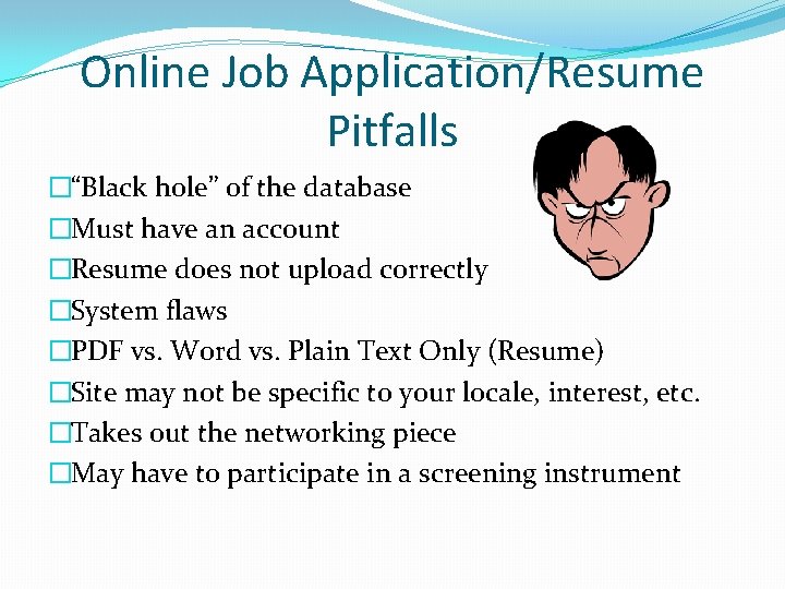 Online Job Application/Resume Pitfalls �“Black hole” of the database �Must have an account �Resume
