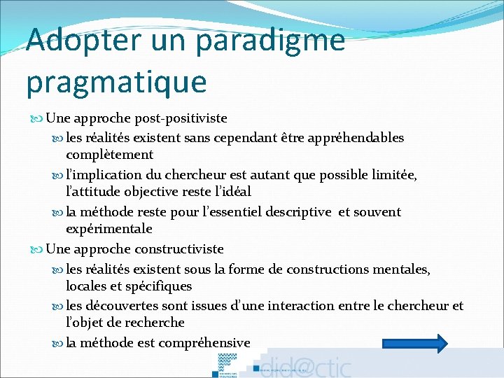 Adopter un paradigme pragmatique Une approche post-positiviste les réalités existent sans cependant être appréhendables