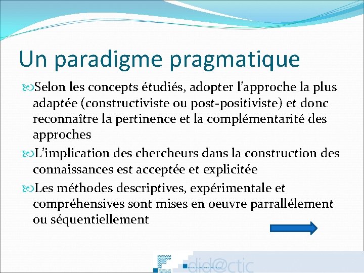 Un paradigme pragmatique Selon les concepts étudiés, adopter l’approche la plus adaptée (constructiviste ou