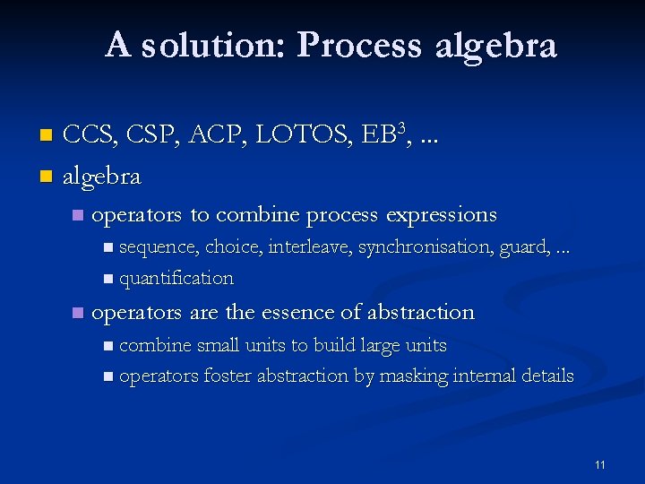 A solution: Process algebra CCS, CSP, ACP, LOTOS, EB 3, . . . n