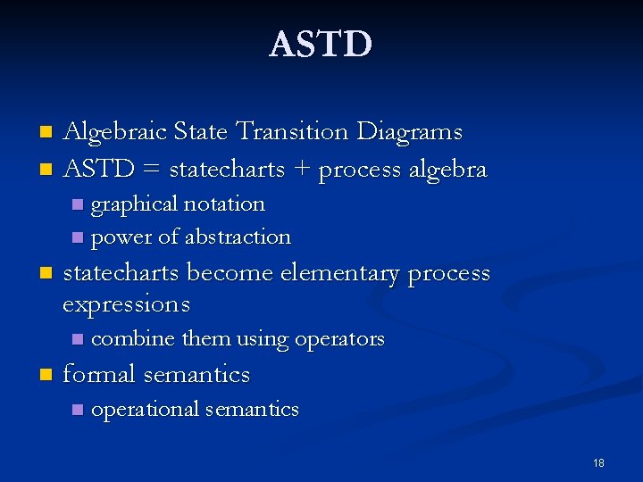 ASTD Algebraic State Transition Diagrams n ASTD = statecharts + process algebra n graphical