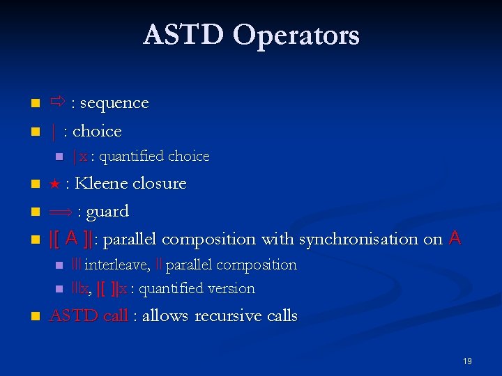 ASTD Operators n n : sequence | : choice n n : Kleene closure