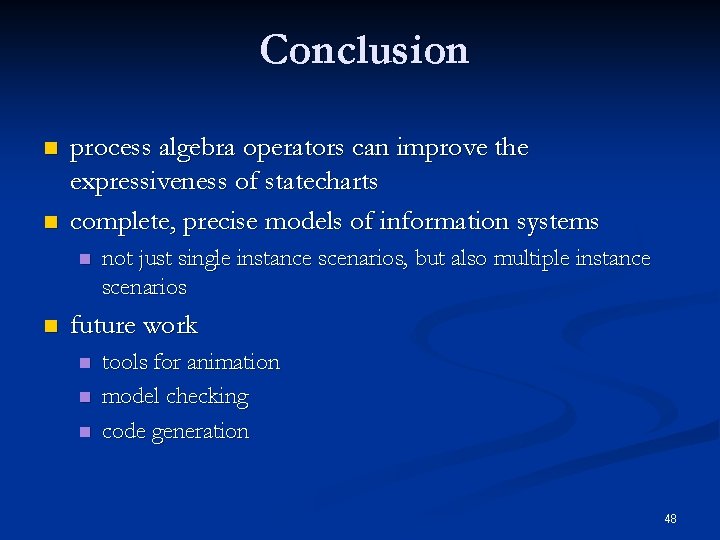Conclusion n n process algebra operators can improve the expressiveness of statecharts complete, precise