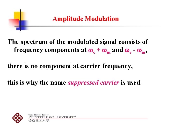Amplitude Modulation The spectrum of the modulated signal consists of frequency components at c