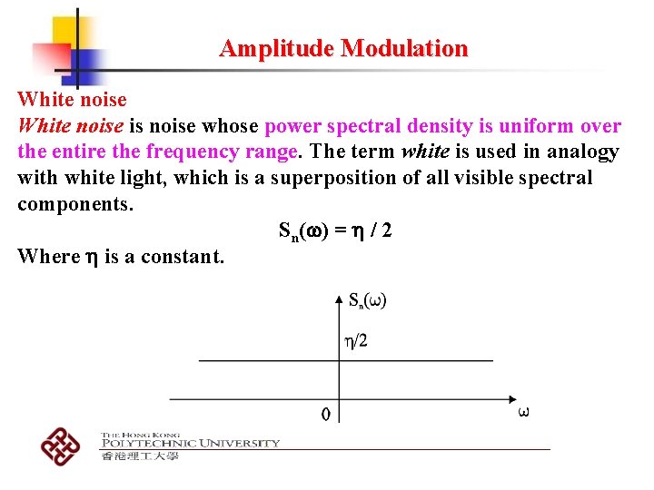 Amplitude Modulation White noise is noise whose power spectral density is uniform over the