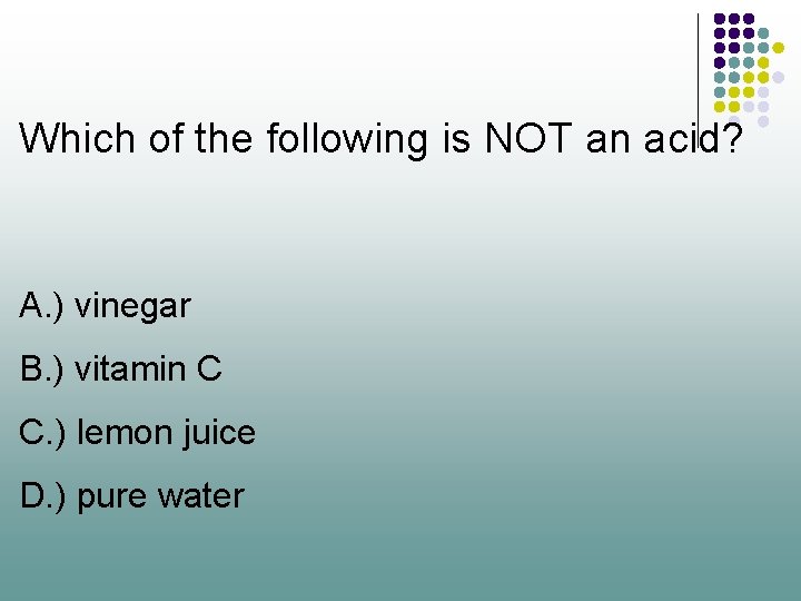 Which of the following is NOT an acid? A. ) vinegar B. ) vitamin