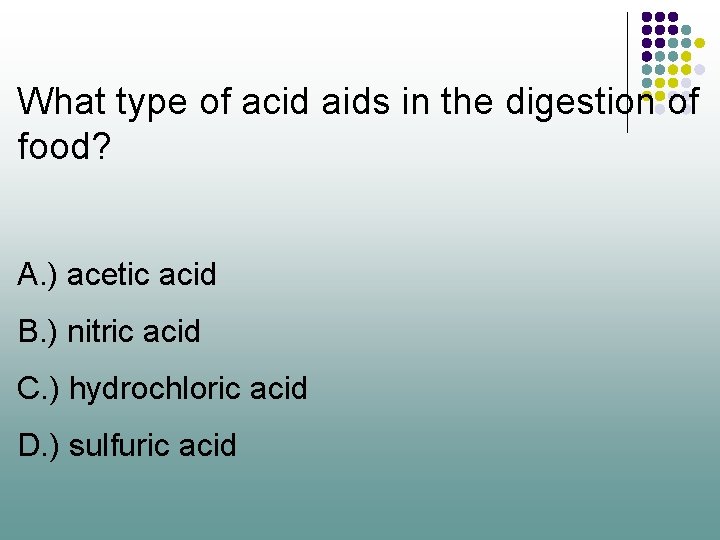 What type of acid aids in the digestion of food? A. ) acetic acid
