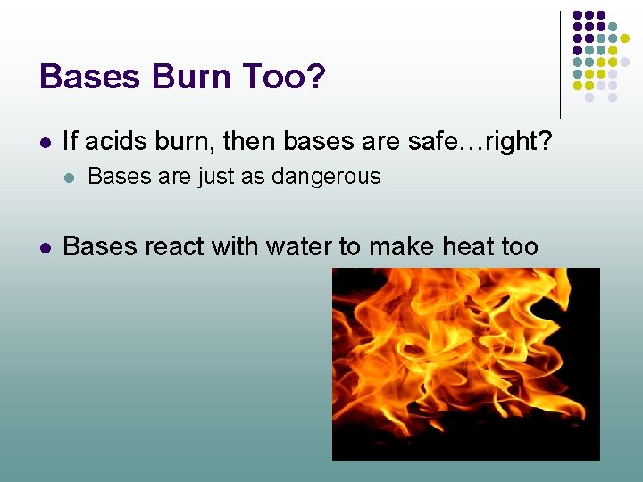 Bases Burn Too? l If acids burn, then bases are safe…right? l l Bases
