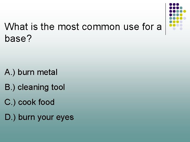 What is the most common use for a base? A. ) burn metal B.