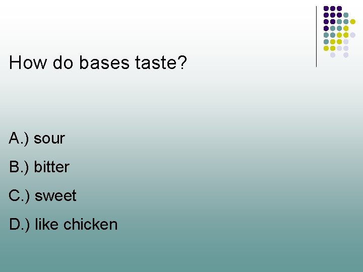How do bases taste? A. ) sour B. ) bitter C. ) sweet D.