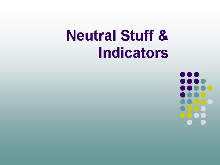 Neutral Stuff & Indicators 