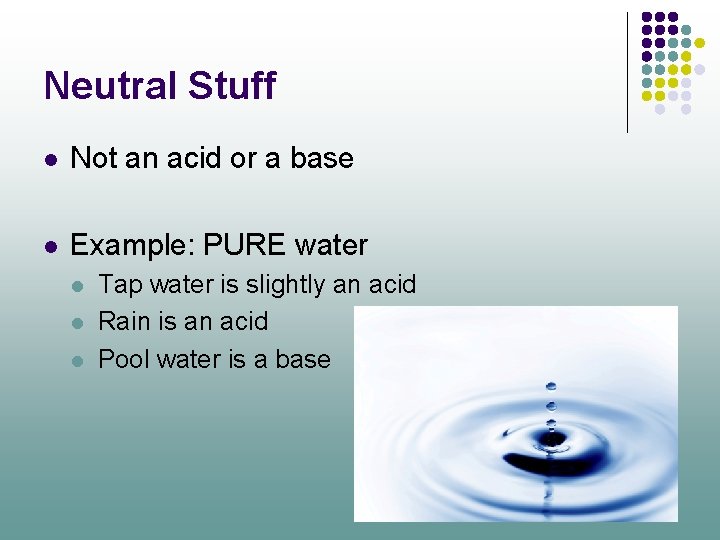 Neutral Stuff l Not an acid or a base l Example: PURE water l
