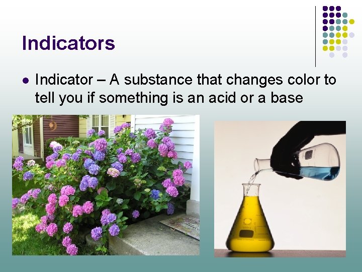 Indicators l Indicator – A substance that changes color to tell you if something
