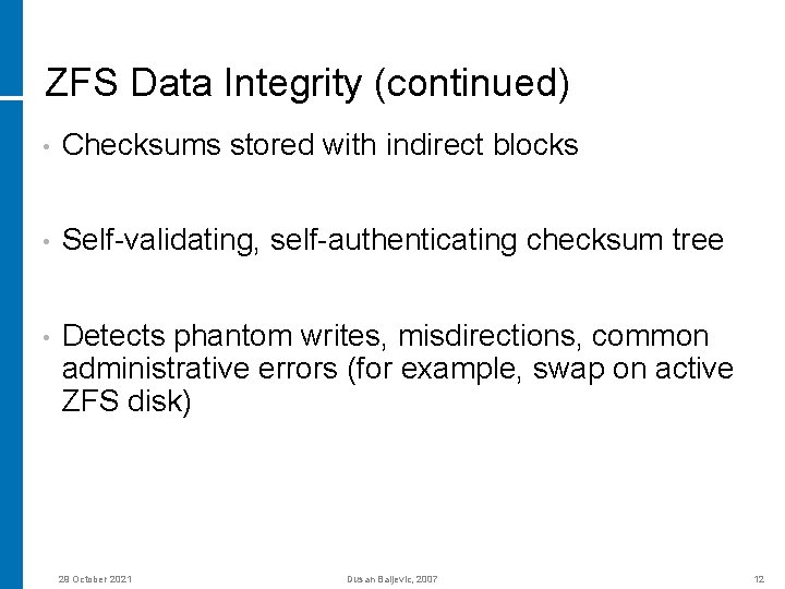 ZFS Data Integrity (continued) • Checksums stored with indirect blocks • Self-validating, self-authenticating checksum