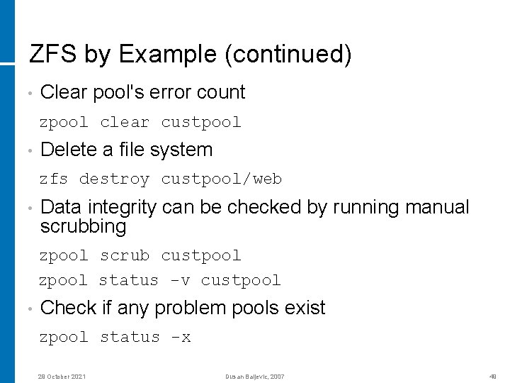 ZFS by Example (continued) • Clear pool's error count zpool clear custpool • Delete