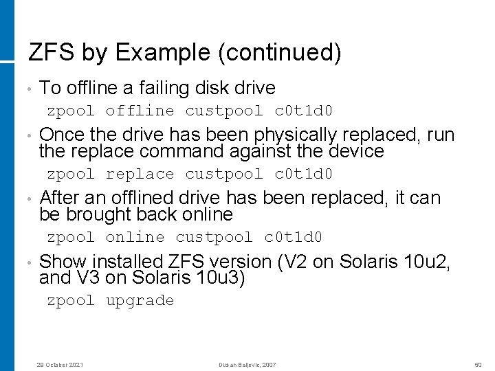 ZFS by Example (continued) • To offline a failing disk drive zpool offline custpool