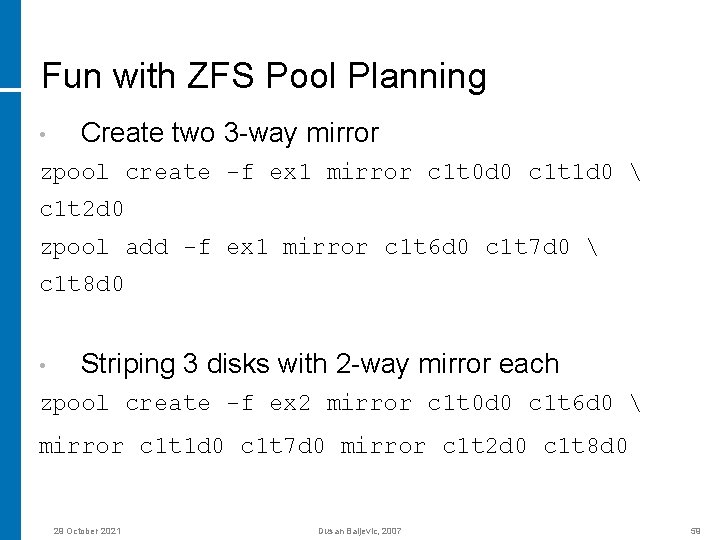 Fun with ZFS Pool Planning • Create two 3 -way mirror zpool create -f