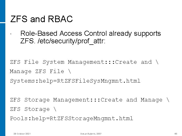 ZFS and RBAC • Role-Based Access Control already supports ZFS. /etc/security/prof_attr: ZFS File System