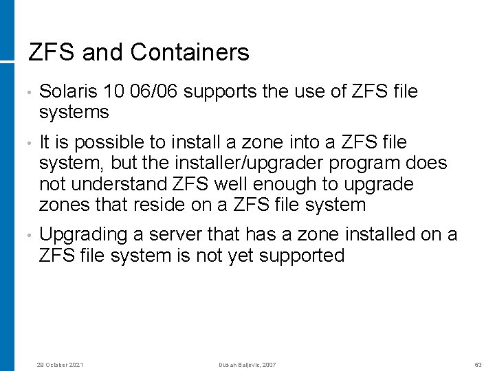 ZFS and Containers • Solaris 10 06/06 supports the use of ZFS file systems