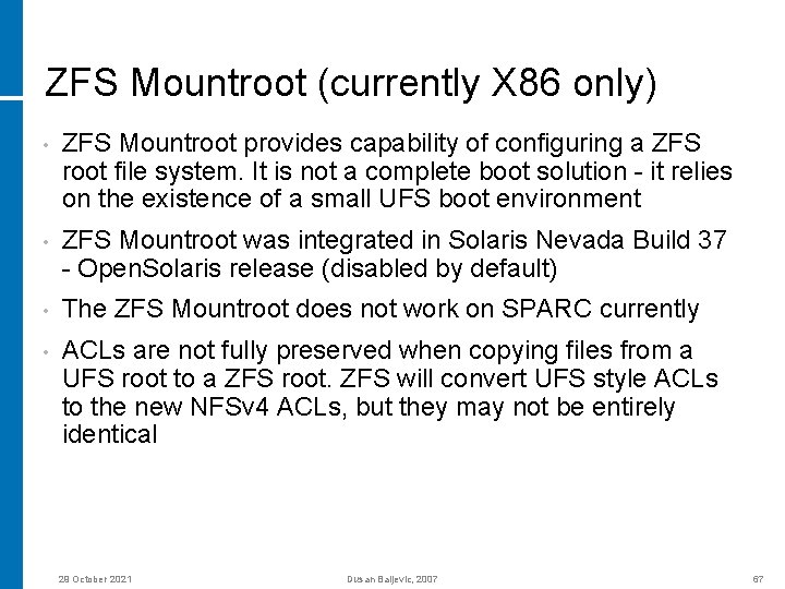 ZFS Mountroot (currently X 86 only) • ZFS Mountroot provides capability of configuring a