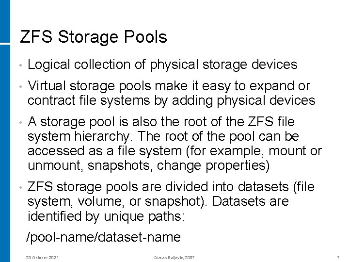 ZFS Storage Pools • Logical collection of physical storage devices • Virtual storage pools