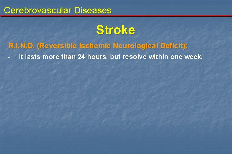 Cerebrovascular Diseases Stroke R. I. N. D. (Reversible Ischemic Neurological Deficit): - It lasts