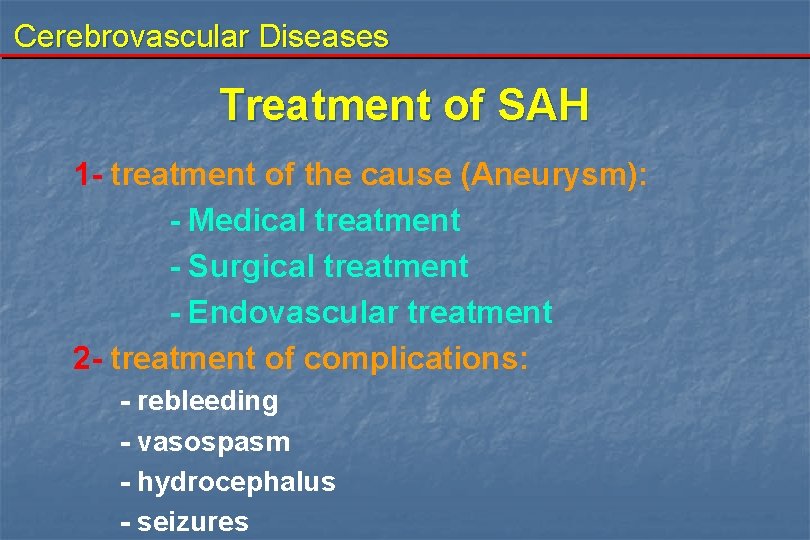 Cerebrovascular Diseases Treatment of SAH 1 - treatment of the cause (Aneurysm): - Medical