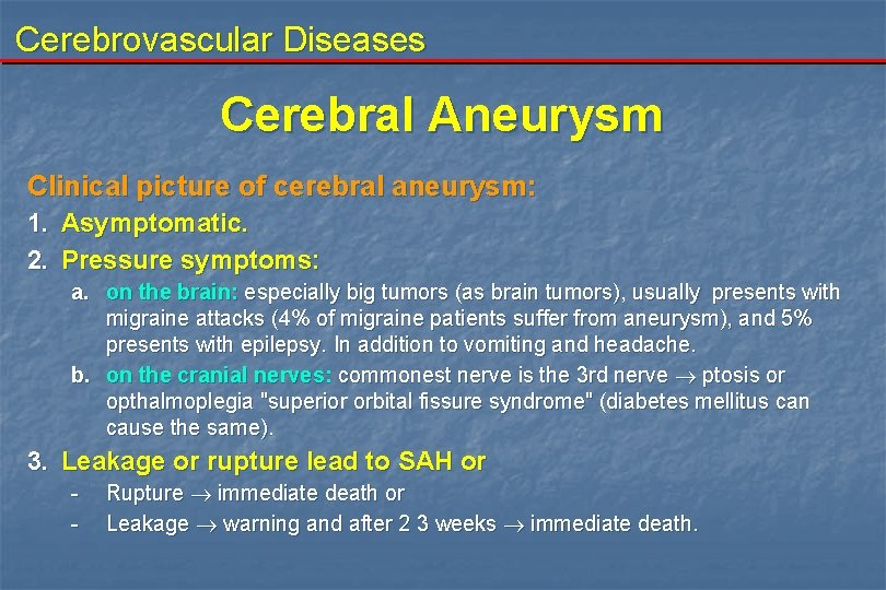 Cerebrovascular Diseases Cerebral Aneurysm Clinical picture of cerebral aneurysm: 1. Asymptomatic. 2. Pressure symptoms: