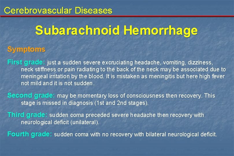 Cerebrovascular Diseases Subarachnoid Hemorrhage Symptoms First grade: just a sudden severe excruciating headache, vomiting,