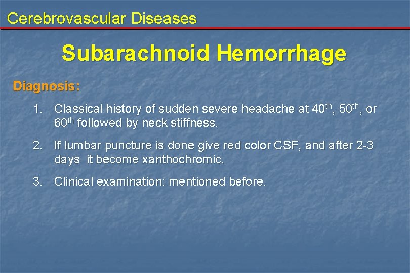 Cerebrovascular Diseases Subarachnoid Hemorrhage Diagnosis: 1. Classical history of sudden severe headache at 40