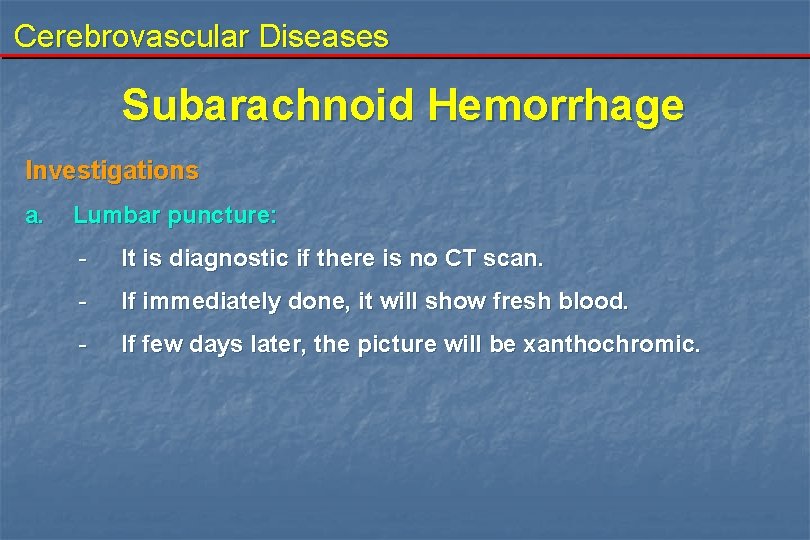 Cerebrovascular Diseases Subarachnoid Hemorrhage Investigations a. Lumbar puncture: - It is diagnostic if there