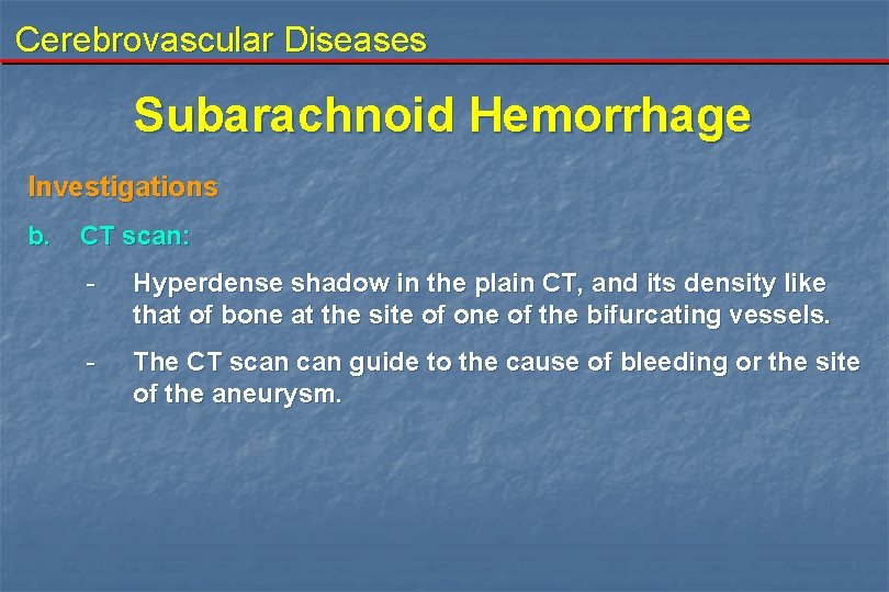 Cerebrovascular Diseases Subarachnoid Hemorrhage Investigations b. CT scan: - Hyperdense shadow in the plain