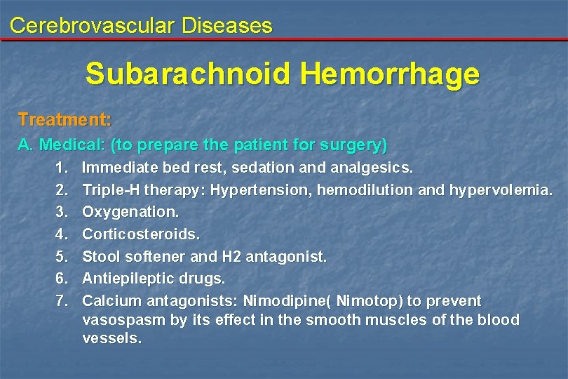 Cerebrovascular Diseases Subarachnoid Hemorrhage Treatment: A. Medical: (to prepare the patient for surgery) 1.