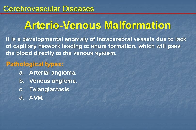 Cerebrovascular Diseases Arterio-Venous Malformation It is a developmental anomaly of intracerebral vessels due to