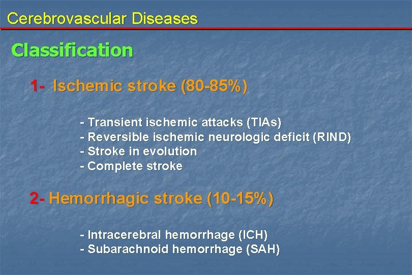 Cerebrovascular Diseases Classification 1 - Ischemic stroke (80 -85%) - Transient ischemic attacks (TIAs)