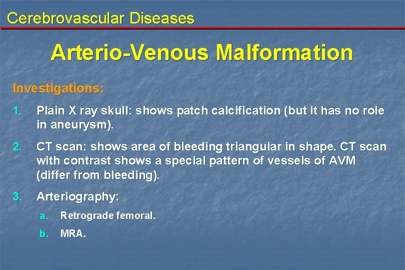 Cerebrovascular Diseases Arterio-Venous Malformation Investigations: 1. Plain X ray skull: shows patch calcification (but