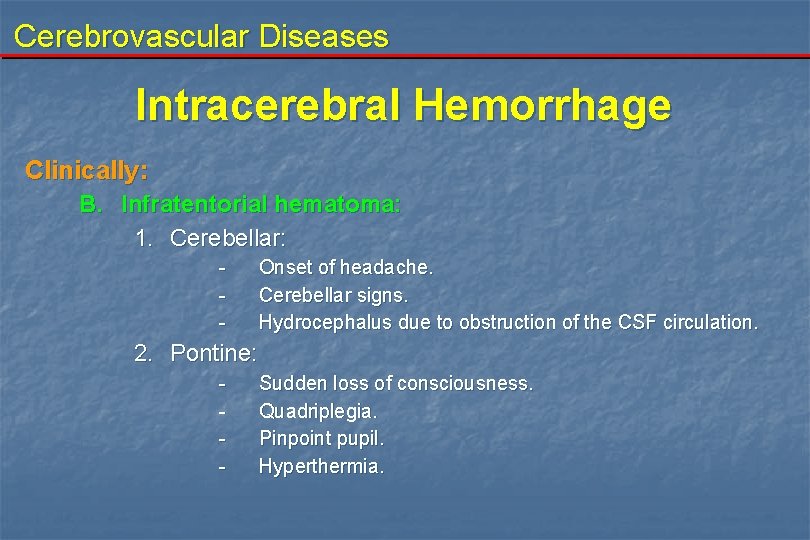 Cerebrovascular Diseases Intracerebral Hemorrhage Clinically: B. Infratentorial hematoma: 1. Cerebellar: - Onset of headache.