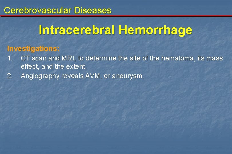 Cerebrovascular Diseases Intracerebral Hemorrhage Investigations: 1. 2. CT scan and MRI, to determine the