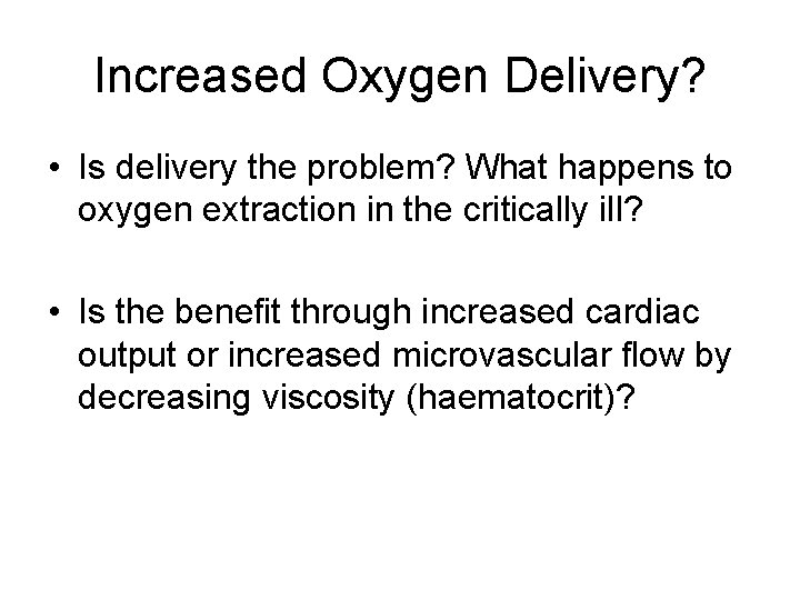 Increased Oxygen Delivery? • Is delivery the problem? What happens to oxygen extraction in