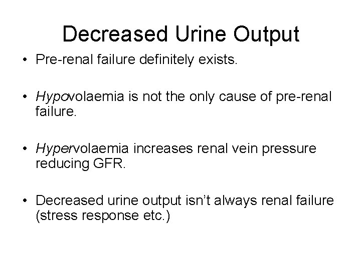 Decreased Urine Output • Pre-renal failure definitely exists. • Hypovolaemia is not the only
