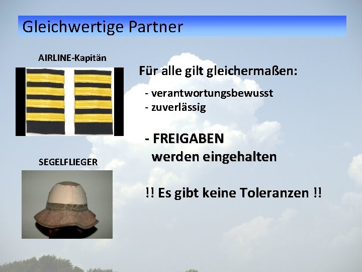 Gleichwertige Partner AIRLINE-Kapitän Für alle gilt gleichermaßen: - verantwortungsbewusst - zuverlässig SEGELFLIEGER - FREIGABEN