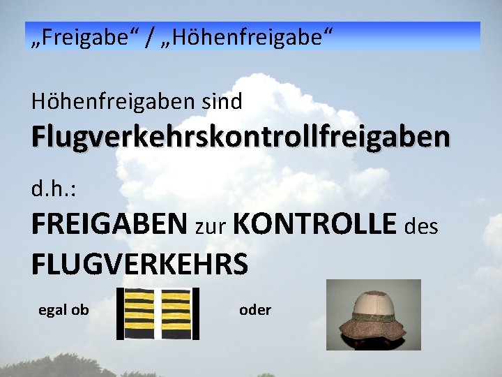 „Freigabe“ / „Höhenfreigabe“ Höhenfreigaben sind Flugverkehrskontrollfreigaben d. h. : FREIGABEN zur KONTROLLE des FLUGVERKEHRS