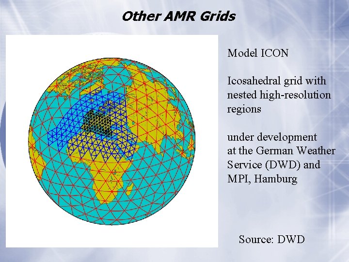 Other AMR Grids Model ICON Icosahedral grid with nested high-resolution regions under development at