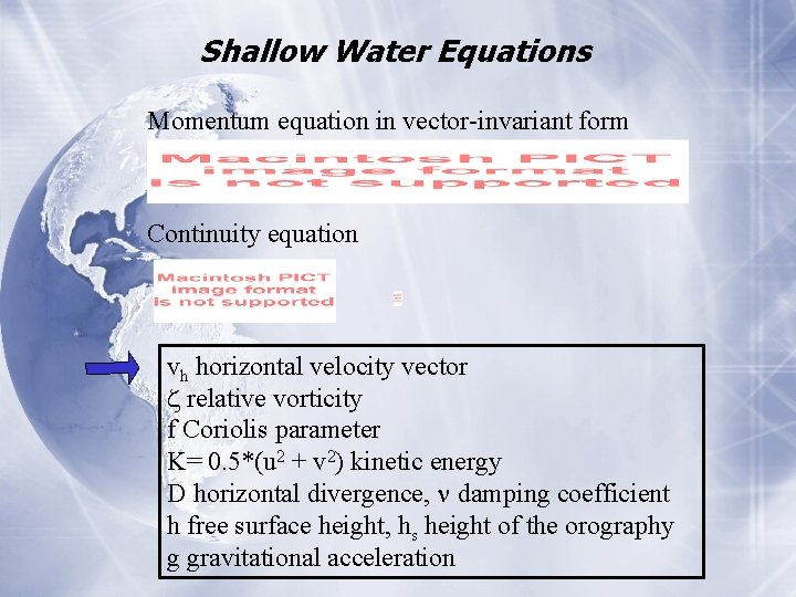 Shallow Water Equations Momentum equation in vector-invariant form Continuity equation vh horizontal velocity vector