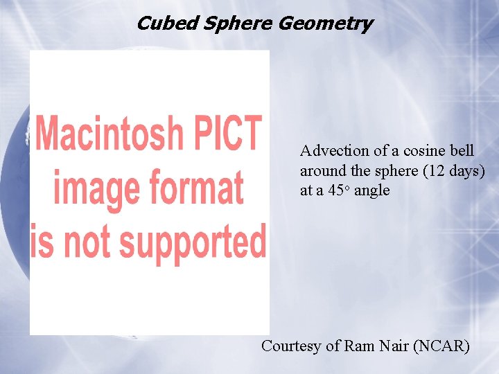 Cubed Sphere Geometry Advection of a cosine bell around the sphere (12 days) at