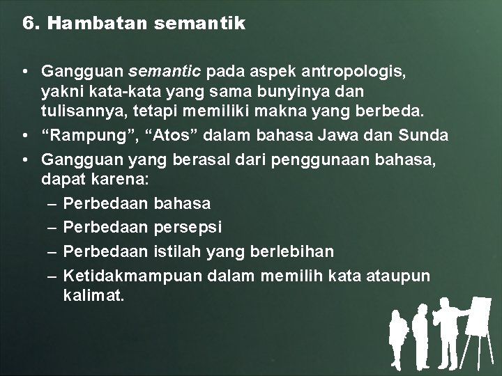 6. Hambatan semantik • Gangguan semantic pada aspek antropologis, yakni kata-kata yang sama bunyinya